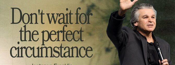 Don’t Wait For The Perfect Circumstance | Jentezen Franklin