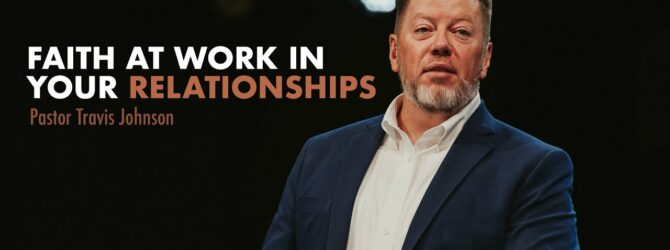 Faith at Work in Your Relationships | Pastor Travis Johnson