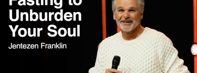 Fasting To Unburden Your Soul | Jentezen Franklin