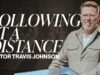 Following at a Distance | Pastor Travis Johnson | (UN)Embarrassed of Jesus