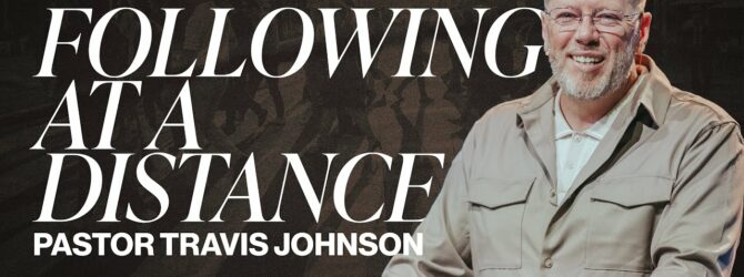 Following at a Distance | Pastor Travis Johnson | (UN)Embarrassed of Jesus