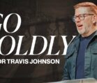 Go Boldly | Pastor Travis Johnson | Pathway Church