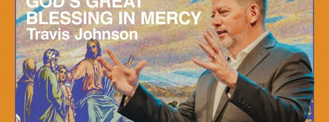 God’s Great Blessing in Mercy | Travis Johnson