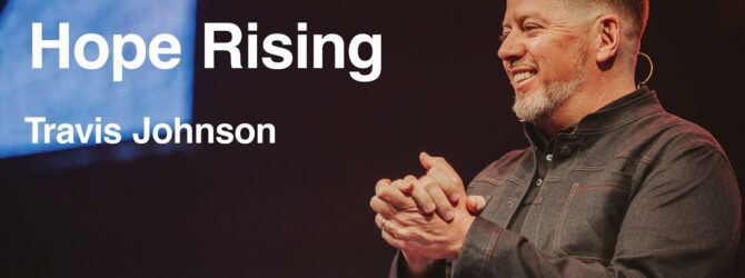 Hope Rising | EASTER 2023 | Travis Johnson