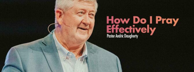 How Do I Pray Effectively? | Andric Daugherty