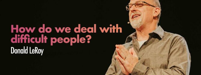 How do we deal with difficult people? | Pastor Donald LeRoy