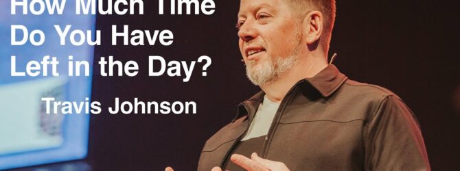 How Much Time Do You Have Left in the Day? | Travis Johnson