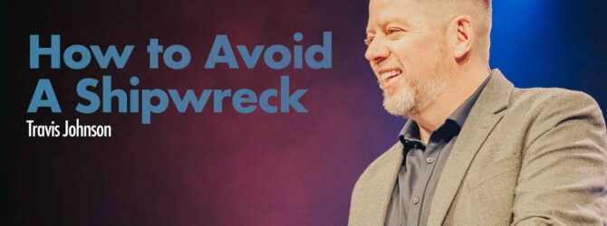 How to Avoid A Shipwreck | Pastor Travis Johnson