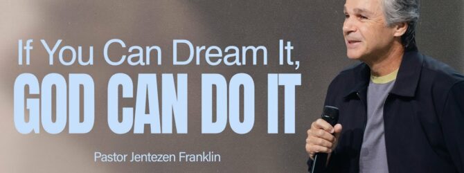 If You Can Dream It, God Can Do It | Jentezen Franklin