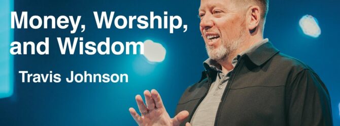 Money, Worship, and Wisdom | Travis Johnson