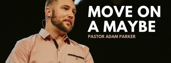 Move on a Maybe | Pastor Adam Parker