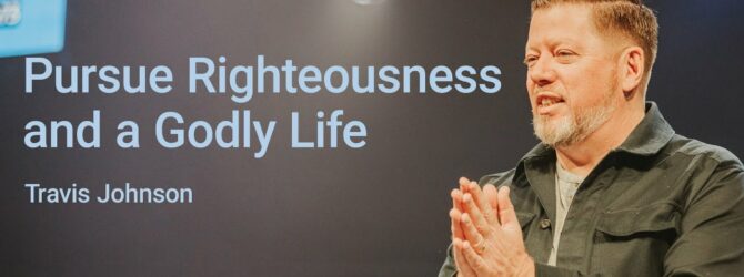 Pursue Righteousness and a Godly Life | Travis Johnson