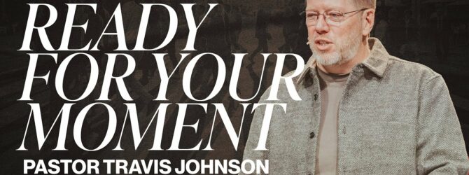 Ready For Your Moment | Pastor Travis Johnson