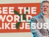 See the World Like Jesus | Travis Johnson