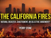 THE CALIFORNIA FIRES – Natural disaster – Chastisement – or Selective Judgment  | Perry Stone