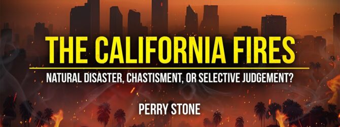 THE CALIFORNIA FIRES – Natural disaster – Chastisement – or Selective Judgment  | Perry Stone