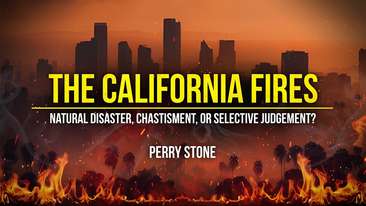 THE CALIFORNIA FIRES – Natural disaster – Chastisement – or Selective Judgment  | Perry Stone