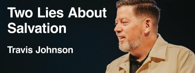 Two Lies About Salvation | Travis Johnson