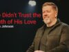 We Didn’t Trust the Truth of His Love | Travis Johnson