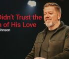 We Didn’t Trust the Truth of His Love | Travis Johnson