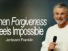 When Forgiveness Feels Impossible | Jentezen Franklin