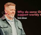 Why do some Christians support worldy things? | Pastor Travis Johnson