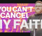 You Can’t Cancel My Faith