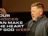 Your Choices Can Make the Heart of God Weep | Pastor Travis Johnson