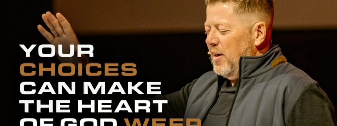 Your Choices Can Make the Heart of God Weep | Pastor Travis Johnson