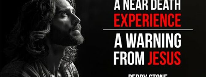 A Near Death Experience – A Warning from Jesus | Perry Stone