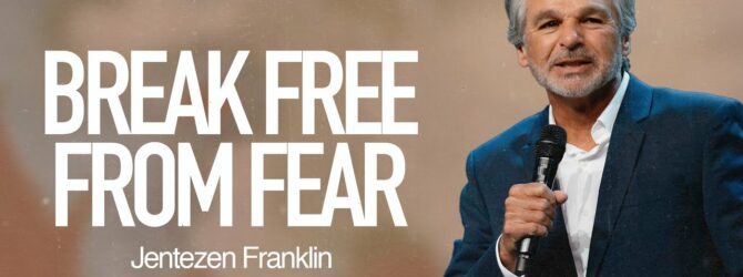 Break Free From Fear | Jentezen Franklin