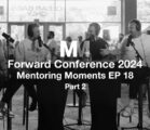 Mentoring Moments | EP 18: Forward Conference 2024 Part 2