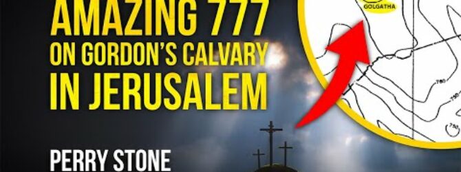 Amazing 777 On Gordon’s Calvary In Jerusalem | Perry Stone