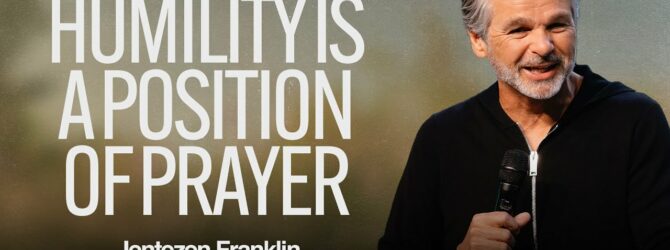 Humility Is A Position of Prayer | Jentezen Franklin