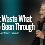 Don’t Waste What You’ve Been Through | Jentezen Franklin