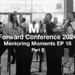 Mentoring Moments | EP 18: Forward Conference 2024 Part 2