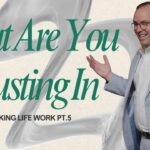 Trust God with Everything – Making Life Work PT.5