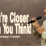 You’re Closer Than You Think | Jentezen Franklin