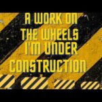 A Work on the Wheels I’m under Construction By Bishop D. Roberts