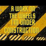 A Work on the Wheels I’m under Construction By Bishop D. Roberts