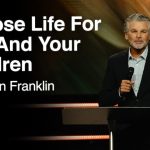 Choose Life For You And Your Children | Jentezen Franklin
