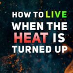 How To Live when the Heat is Turned Up By Dr. Tim