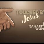 Touched by Jesus | The Samaritan Woman | John 4:1-42 | Bishop Doyle Roberts