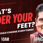 What’s Under Your Feet? Pastor Bryan Montgomery